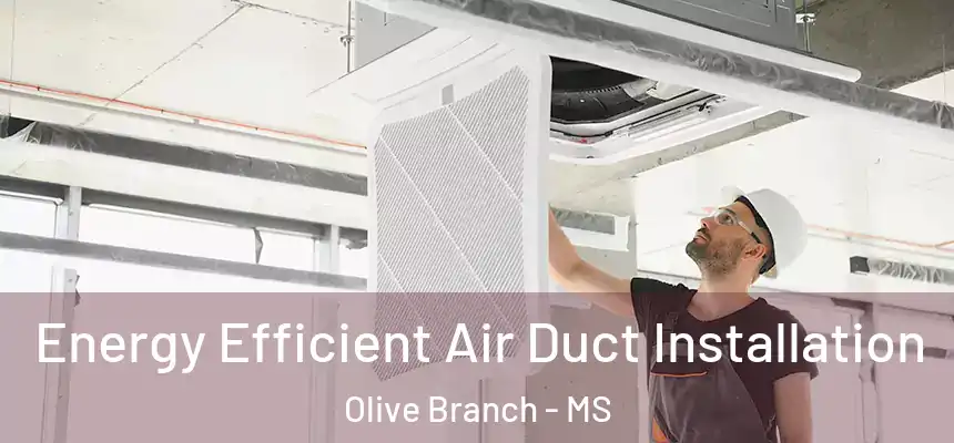  Energy Efficient Air Duct Installation Olive Branch - MS