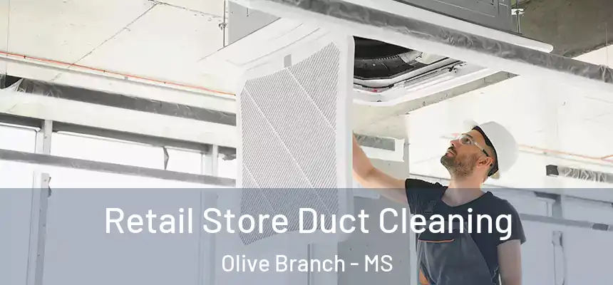  Retail Store Duct Cleaning Olive Branch - MS